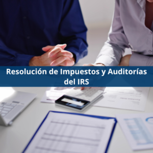 Resolución de Impuestos y Auditorías del IRS